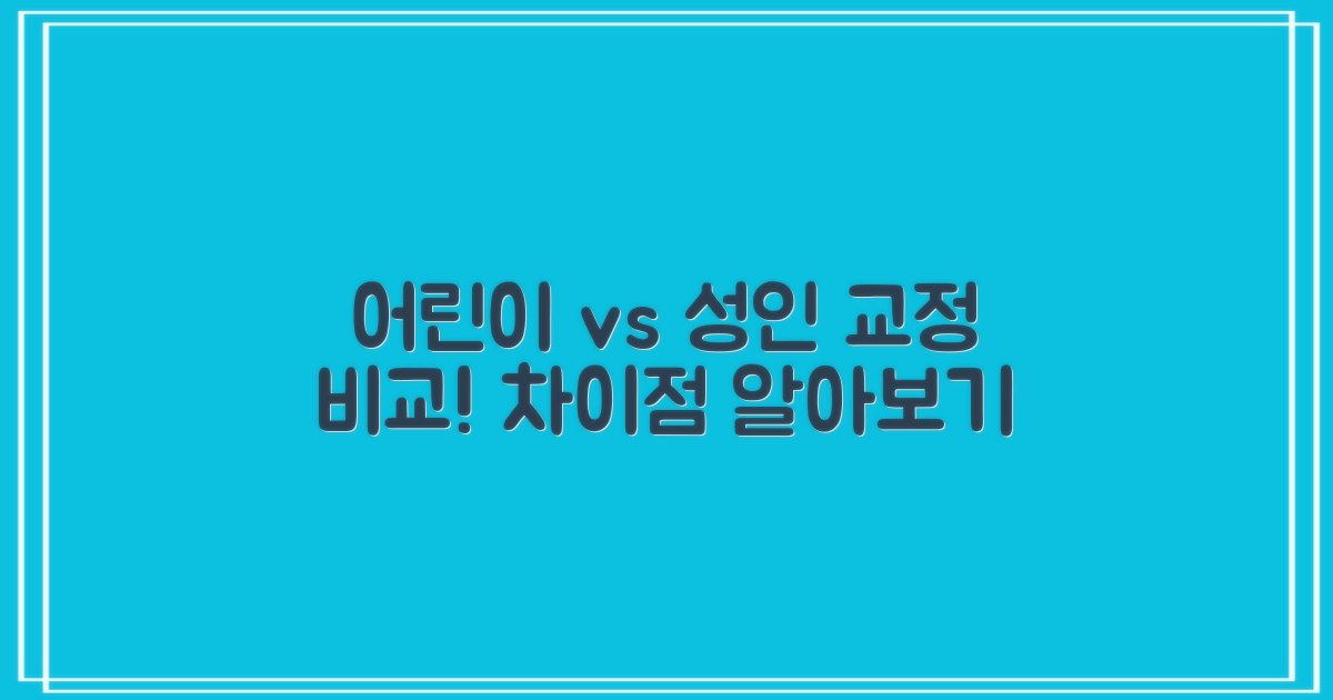 어린이 vs 성인 교정 특징