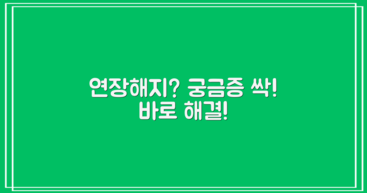 연장/해지, 궁금증 바로 해결!